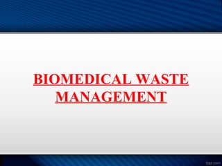 BIOMEDICAL WASTE
MANAGEMENT
 
