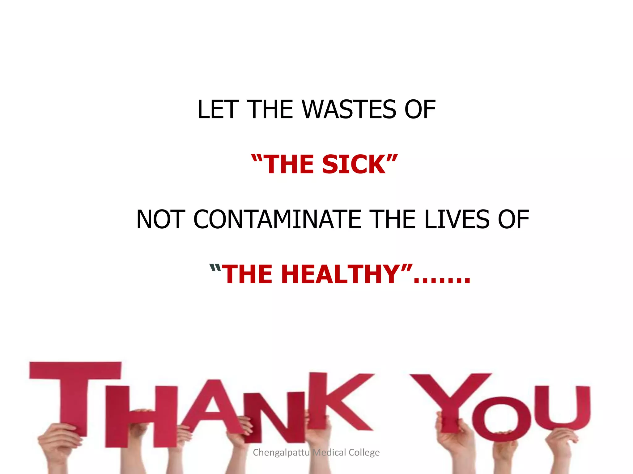 LET THE WASTES OF
“THE SICK”
NOT CONTAMINATE THE LIVES OF
“THE HEALTHY”…….
29 April 2018 39Chengalpattu Medical College
 