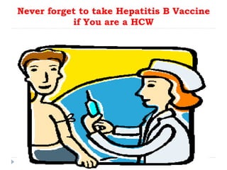 Never forget to take Hepatitis B Vaccine
if You are a HCW
 