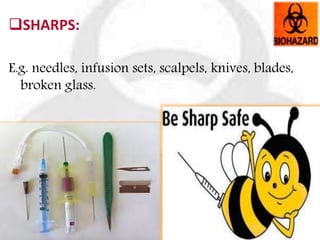 SHARPS:
E.g. needles, infusion sets, scalpels, knives, blades,
broken glass.
 