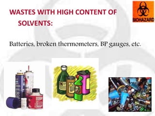 WASTES WITH HIGH CONTENT OF
SOLVENTS:
Batteries, broken thermometers, BP gauges, etc.
 