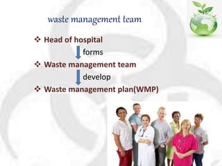 waste management team
 Head of hospital
forms
 Waste management team
develop
 Waste management plan(WMP)
 