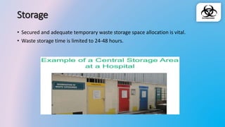 Storage
• Secured and adequate temporary waste storage space allocation is vital.
• Waste storage time is limited to 24-48 hours.
 