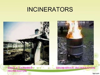 INCINERATORS
SINGLE CHAMBER
INCINERATOR
DRUM/BRICK INCINERATION
 