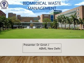 Presenter: Dr Girish J
AIIMS, New Delhi
BIOMEDICAL WASTE
MANAGEMENT
 