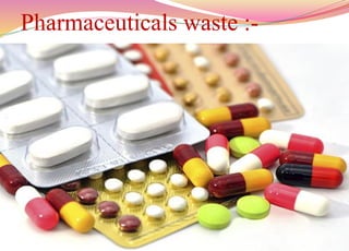 Pharmaceuticals waste :-
11
 