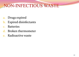 NON-INFECTIOUS WASTE
a. Drugs expired
b. Expired disinfectants
c. Batteries
d. Broken thermometer
e. Radioactive waste
18
 