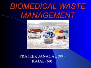 BIOMEDICAL WASTEBIOMEDICAL WASTE
MANAGEMENTMANAGEMENT
PRATEEK JANAGAL (99)
KAJAL (60)
 