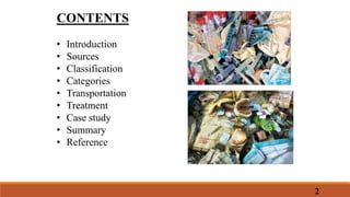 2
CONTENTS
• Introduction
• Sources
• Classification
• Categories
• Transportation
• Treatment
• Case study
• Summary
• Reference
 