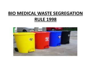 BIO MEDICAL WASTE SEGREGATION
RULE 1998
 