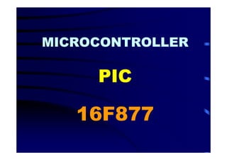 MICROCONTROLLER

     PIC

   16F877
 