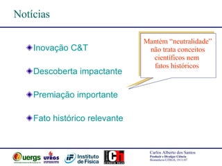 Notícias Inovação C&T Descoberta impactante Premiação importante Fato histórico relevante Mantém “neutralidade” não trata conceitos científicos nem  fatos históricos   