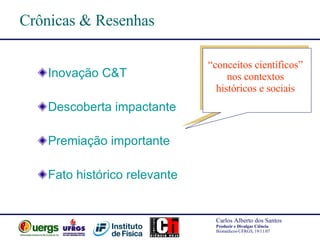 Crônicas & Resenhas Inovação C&T Descoberta impactante Premiação importante Fato histórico relevante “ conceitos científicos”  nos contextos  históricos e sociais   