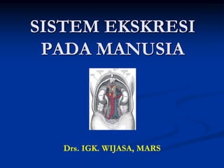 SISTEM EKSKRESI
PADA MANUSIA
Drs. IGK. WIJASA, MARS
 