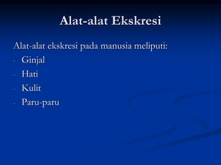Alat-alat Ekskresi
Alat-alat ekskresi pada manusia meliputi:
- Ginjal
- Hati
- Kulit
- Paru-paru
 