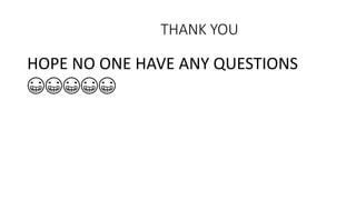 THANK YOU
HOPE NO ONE HAVE ANY QUESTIONS
😁😁😁😁😁
 