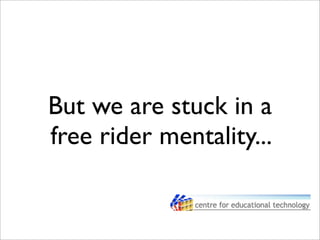 But we are stuck in a
free rider mentality...
 