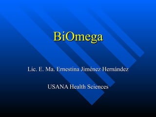 BiOmega Lic. E. Ma. Ernestina Jiménez Hernández USANA Health Sciences 