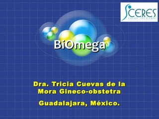 BiOmega

Dra. Tricia Cuevas de la
 Mora Gineco-obstetra
 Guadalajara, México.
 