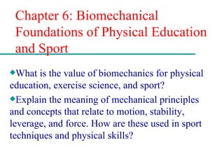 Chapter 6: Biomechanical Foundations of Physical Education and Sport ,[object Object],[object Object]