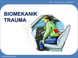 GADAR Medik Indonesia
Basic Trauma Cardiac Life Support
BIOMEKANIK
TRAUMA
 