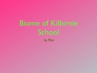 Biome of Kilbirnie
    School
       by Max
 
