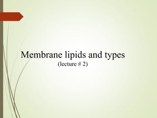 Membrane lipids and types
(lecture # 2)
 