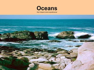 Oceanshttp://mbgnet.mobot.org/salt/sandy/
 