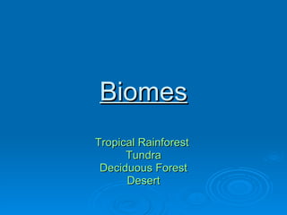 Biomes Tropical Rainforest  Tundra Deciduous  Forest Desert 