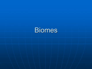 Biomes
 
