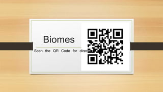 Biomes 
Scan the QR Code for directions. 
 