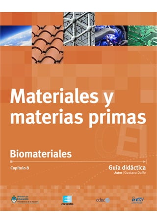 Autor | Gustavo Duffo
Guía didácticaCapítulo 8
Biomateriales
Materiales y
materias primas
 