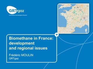 Biomethane in France:
development
and regional issues
Frédéric MOULIN
GRTgaz
 
