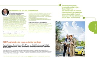 Expertise technique,
proximité et réactivité...
En mettant tout
son savoir-faire au service
de la réussite de vos projets
d’injection, GrDF s’inscrit
dans son rôle de distributeur
ancré dans les territoires.
GrDF, partenaire de votre projet de territoire
Au-delà de son rôle opérationnel, GrDF joue un rôle d’interlocuteur privilégié
auprès des collectivités et leur propose des solutions énergétiques adaptées à
leurs besoins..
Dans ce cadre, GrDF accompagne les collectivités à chaque étape de la réalisation des projets d’injection :
information sur le biométhane, aide au choix du site de production, réalisation des études de faisabilité d’injection,
mise en relation avec d’autres acteurs de la filière, exploitation de l’installation d’injection, optimisation du réseau
une fois le site en fonctionnement...
Pour connaître votre interlocuteur GrDF, rendez-vous sur www.grdf.fr, rubrique Producteurs de biométhane.
”
“
vertueux
Qu’est-ce que le Sydeme et d’où vient
son intérêt pour le biométhane ?
Le Sydeme (Syndicat Mixte de Transport
et de Traitement des Déchets Ménagers) assure
le transport et le traitement des déchets de la région
de la Moselle-Est et de l’Alsace Bossue. Nous nous sommes
intéressés très tôt à la méthanisation et nous nous sommes
lancés dans cette filière dès 2004. Avec un territoire de plus
de 2 500 km2
, la problématique du transport des déchets revêt
un caractère important. Dès le démarrage, nous avons eu
la volonté de lier transport et méthanisation dans l’objectif
de pouvoir rouler avec le gaz issu de la fermentation
des déchets. Aujourd’hui, nous valorisons 75 % de
notre biogaz par cogénération et 25 % par injection.
Une station GNV (Gaz Naturel pour Véhicules) est installée
en aval de l’injection du biométhane dans le réseau,
sur le domaine public, pour bénéficier au plus grand nombre.
Comment avez-vous communiqué auprès du public
et comment le projet a-t-il été reçu ?
La collectivité regroupant pas moins de 293 communes,
c’était autant de maires que nous devions convaincre.
Les associations de défense de l’environnement et de
la qualité de vie ont été impliquées en amont, tout comme
les riverains que nous avons tenu à sensibiliser très tôt.
Nous les avons donc invités à des réunions publiques,
aux portes ouvertes pendant le chantier... et leurs réactions
ont été très positives !
Ils ont adopté de nouveaux réflexes pour le tri de
leurs déchets et ont maintenant une forte attente vis-à-vis
de la méthanisation.
Quelles leçons tirez-vous de votre expérience ?
L’implication des usagers est primordiale : nous avons fait
le choix de demander aux ménages un petit geste
complémentaire pour avoir des déchets pré-triés. Ce principe
génère parfois des appréhensions lors de la mise en œuvre
d’un tel projet, mais l’accueil et l’acceptation
des consommateurs ont dépassé nos attentes. Les ménages
ont montré qu’ils étaient prêts à agir pour qu’un tel projet
prenne vie. Nous avons transformé l’essai : injection
de biométhane et cogénération fonctionnent depuis 2013 !
La Moselle dit oui au biométhane
 