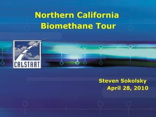 Northern California  Biomethane Tour Steven Sokolsky  April 28, 2010 
