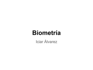Biometría
 Iciar Álvarez
 