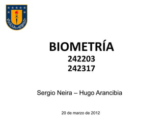 BIOMETRÍA
242203
242317
20 de marzo de 2012
Sergio Neira – Hugo Arancibia
 