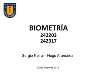 BIOMETRÍA
242203
242317
02 de Mayo de 2012
Sergio Neira – Hugo Arancibia
 