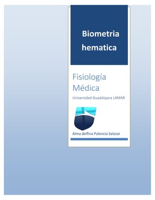 Biometria
hematica
Fisiología
Médica
Universidad Guadalajara LAMAR
Alma delfina Palencia Salazar
 