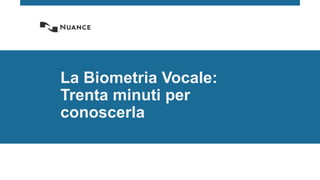 La Biometria Vocale:
Trenta minuti per
conoscerla
 