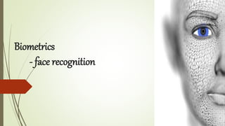 Biometrics
- face recognition
 