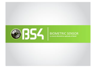 BIOMETRIC SENSOR
La ciencia Biométrica aplicada al Retail
 