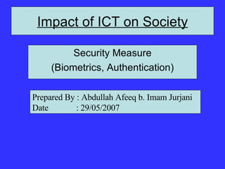 Impact of ICT on Society ,[object Object],[object Object],Prepared By : Abdullah Afeeq b. Imam Jurjani Date  : 29/05/2007 