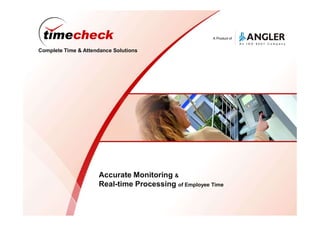 A Product of
Complete Time & Attendance Solutions
Accurate Monitoring &
Real-time Processing of Employee Time
 