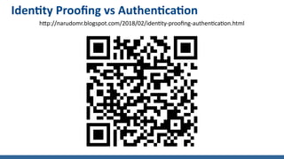 Identity Proofing vs Authentication
http://narudomr.blogspot.com/2018/02/identity-proofing-authentication.html
 