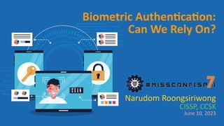 Biometric Authentication:
Can We Rely On?
Narudom Roongsiriwong
CISSP, CCSK
June 10, 2023
 