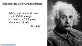 Clare Nelson, @Safe_SaaS
Behavioral Biometrics: Passive, Continuous Authentication
500+ Metrics, Human-Device Interactions
• Invisible challenge.
 How find missing cursor.
• Leverage gyroscope, touch screen, accelerometer.
• Cloud, monitors 2 billion sessions/month.
Learns behavior patterns of fraudsters.
Detects presence of malware.
Source: http://www.biocatch.com
Source: https://www.extremetech.com/extreme/215170-artificial-neural-networks-are-changing-the-world-what-are-they
 