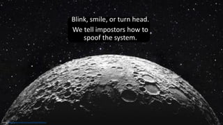 Clare Nelson, @Safe_SaaS
Lunacy
Source: https://www.tumblr.com/search/lunatic%20moon
Blink, smile, or turn head.
We tell impostors how to
spoof the system.
 