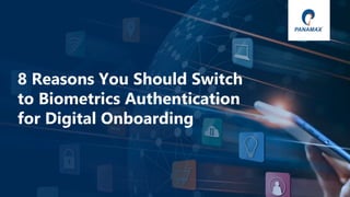 © Panamax Inc
8 Reasons You Should Switch
to Biometrics Authentication
for Digital Onboarding
 