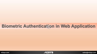 Biometric Authentication in Web Application
m2sys.com sales@m2sys.com
 
